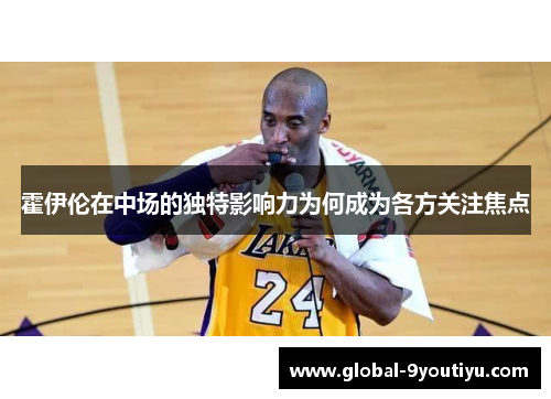 霍伊伦在中场的独特影响力为何成为各方关注焦点