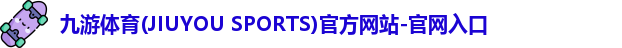 九游体育(JIUYOU SPORTS)官方网站-官网入口